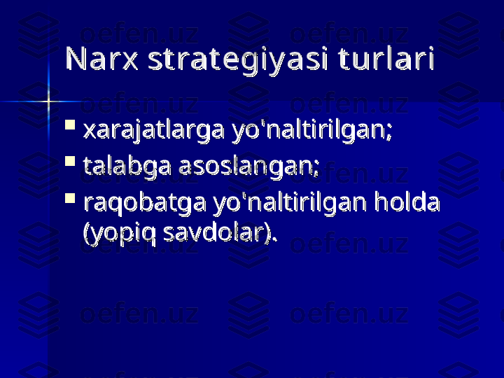 N arx st rat egiy asi t urlariN arx st rat egiy asi t urlari

xarajatlarga yo'naltirilgan;xarajatlarga yo'naltirilgan;

talabga asoslangan;talabga asoslangan;

raqobatga yo'naltirilgan holda raqobatga yo'naltirilgan holda 
(yopiq savdolar).(yopiq savdolar). 