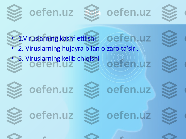 Reja
•
1.Viruslarning kashf etilishi
•
2.   Viruslarning hujayra bilan o‘zaro ta’siri. 
•
3. Viruslarning kelib chiqishi  