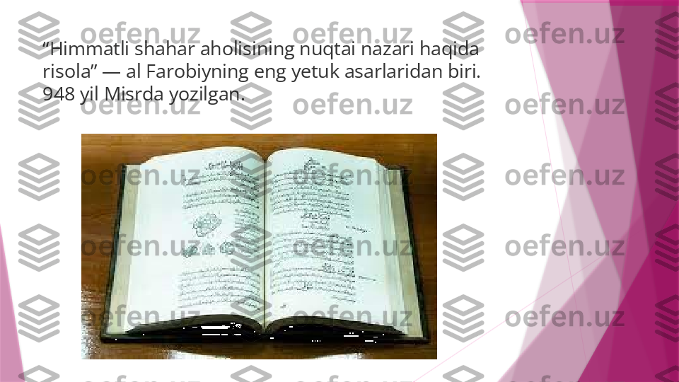 “ Himmatli shahar aholisining nuqtai nazari haqida 
risola” — al Farobiyning eng yetuk asarlaridan biri. 
948 yil Misrda yozilgan.                   