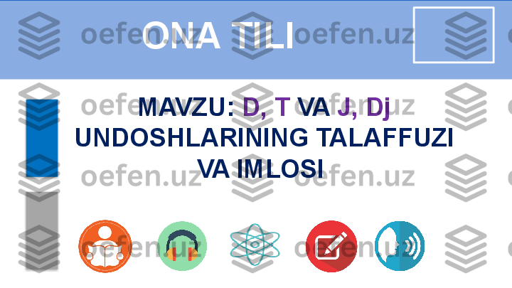 ONA TILI
MAVZU:   D, T  VA  J, Dj  
UNDOSHLARINING TALAFFUZI 
VA IMLOSI    