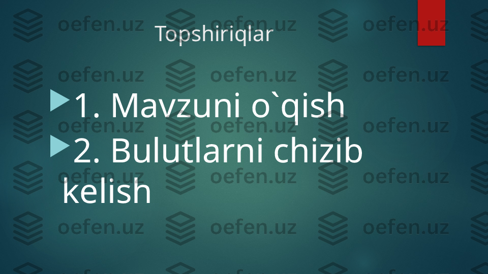 Topshiriqlar

1. Mavzuni o`qish

2. Bulutlarni chizib 
kelish   