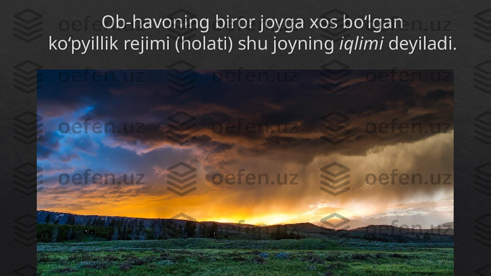 Ob-havoning biror joyga xos bo‘lgan
ko‘pyillik rejimi (holati) shu joyning  iqlimi  deyiladi .  