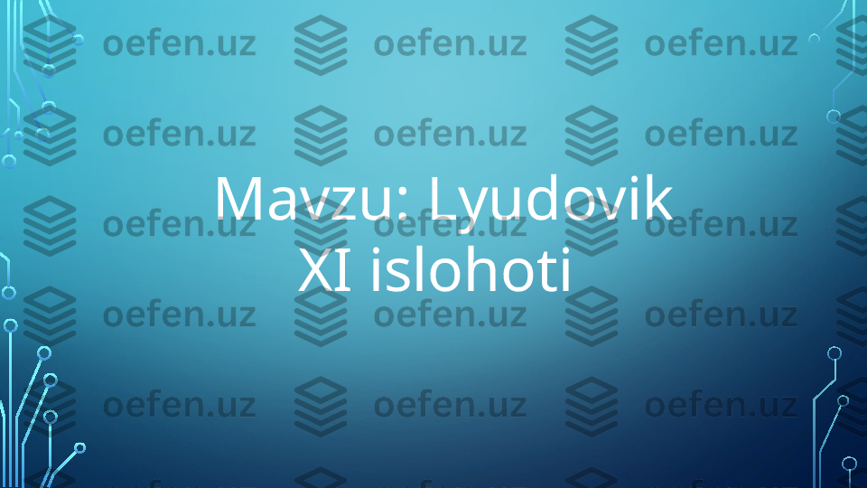 Mavzu: Lyudovik 
XI islohoti   