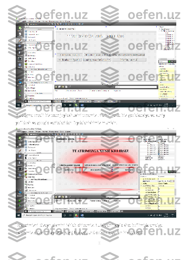 10Bu tugma orqali biz teatr joylashuvini topamiz .Bu bo’limda biz geolakatsiya va suniy 
yo’ldosh va google xaritalaridan foydalanishimiz mumkin.
Dasturimizni dizayn qismini ishlab chiqamiz.Bu ishlarni style shet bo’limida amalga 
oshiramiz.color – bu yozuv ragni background color –orqa fon hisoblanadi. 