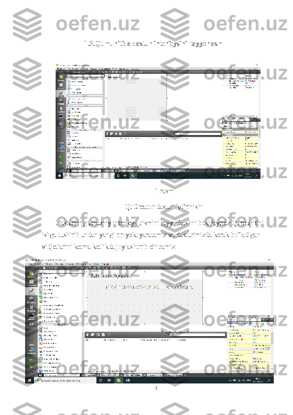 71.2.Qt muhitida dastur interfeysini  tayyorlash
1-rasm
Qt Creator dasturi ko’rinishi
Dasturning umumiy interfeys qismini tayyorkashni boshlaymiz:Qt muhitini 
ishga tushirib undan yangi proyekt yaratamiz va dasturimizda kerak bo’ladigan 
vidjetlarini ketma ketlikda joylashtirib chiqamiz. 