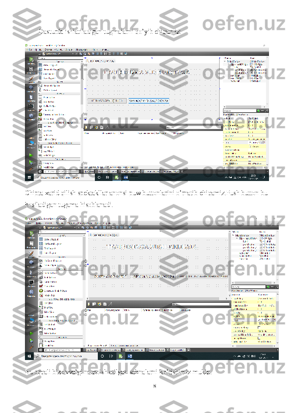 8        Dasturda ishlatiladigan tugmalarni qo’yib chiqamiz:
Chipta xarid qilish spektakllar anonsi puw buttonlarini o’rnatib chiqamiz.Push button bu 
bosiladigan tugama hisoblanadi.
Bu orqali biz avvalgi namoish etilgan sahnalarni ko’rishimiz mukin. 