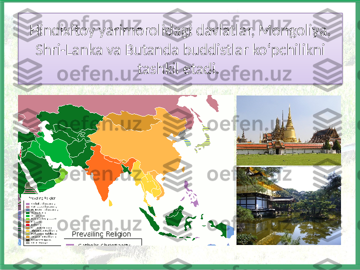 Hindixitoy yarimoro lidagi davlatlar, Mongoliya, 
Shri-Lanka va Butanda buddistlar ko‘pchilikni 
tashkil etadi.    