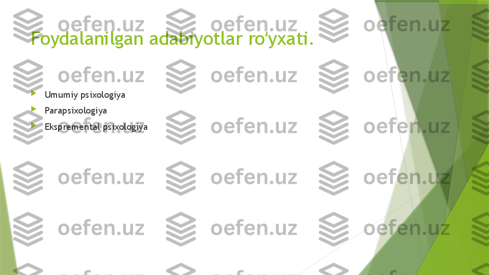 Foydalanilgan adabiyotlar ro yxati.ʻ

Umumiy psixologiya

Parapsixologiya

Ekspremental psixologiya                  