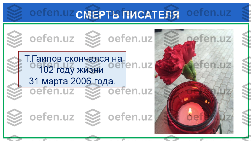   СМЕРТЬ ПИСАТЕЛЯ
  
  Т.Гаипов скончался на 
102 году жизни 
31 марта 2006 года. 