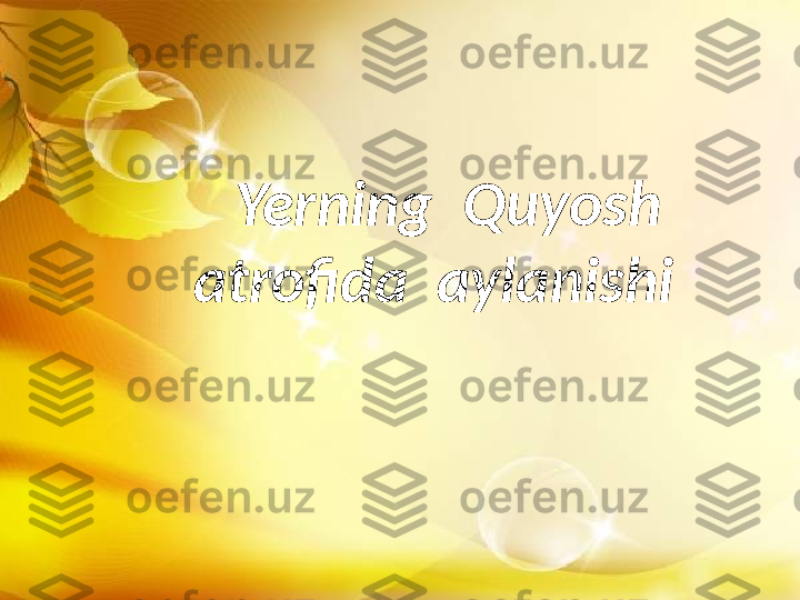 Yerning  Quyosh 
atrofida  aylanishi   