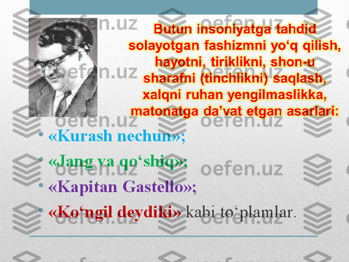 •
«Kurash nechun» ;
•
«Jang va qo‘shiq» ;
•
«Kapitan Gastello» ;
•
«Ko‘ngil deydiki»  kabi to‘plamlar . 