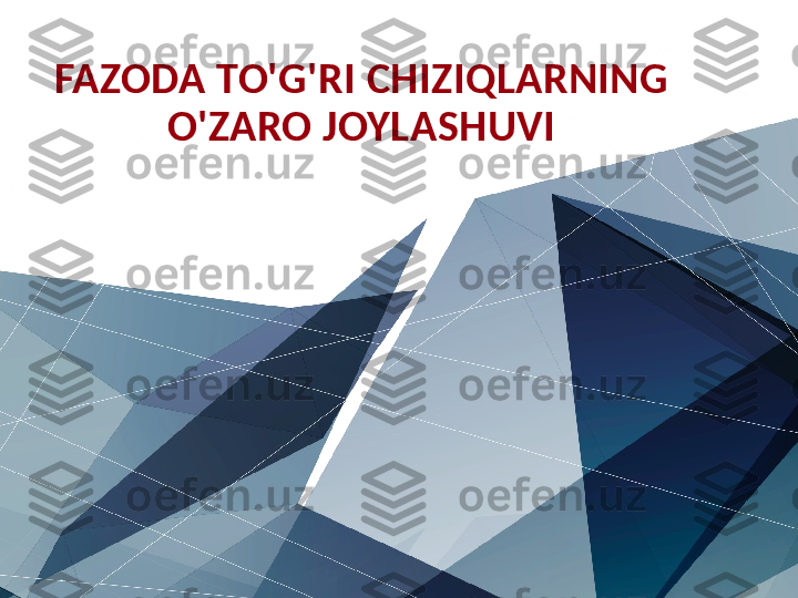 FAZODA TO'G'RI CHIZIQLARNING 
O'ZARO JOYLASHUVI 