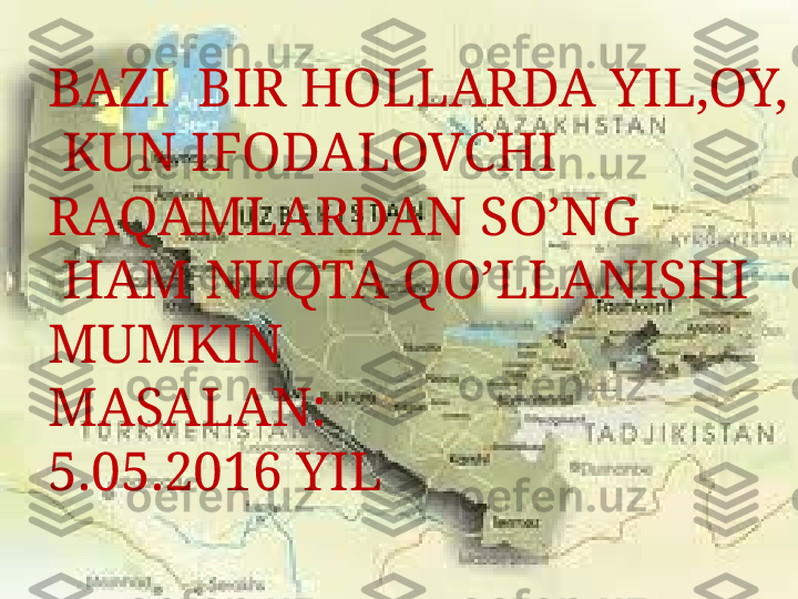 BAZI  BIR HOLLARDA YIL,OY,
  KUN IFODALOVCHI 
RAQAMLARDAN SO’NG
  HAM NUQTA QO’LLANISHI 
MUMKIN
MASALAN:
5.05.2016 YIL  