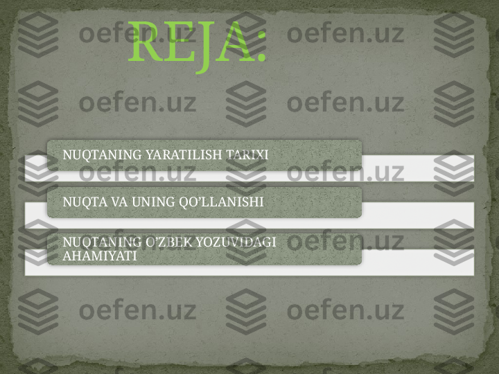         REJA:
NUQTANING YARATILISH TARIXI
NUQTA VA UNING QO’LLANISHI 
NUQTANING O’ZBEK YOZUVIDAGI 
AHAMIYATI       