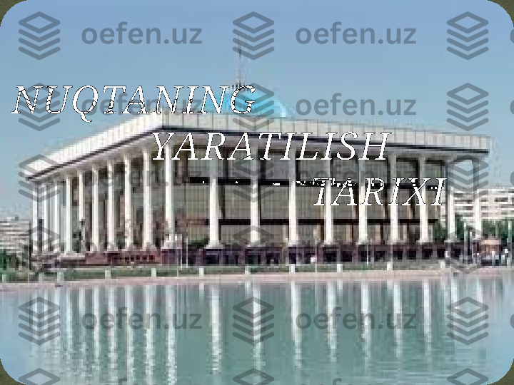   NUQTANING
               YARATILISH 
                               TARIX I  