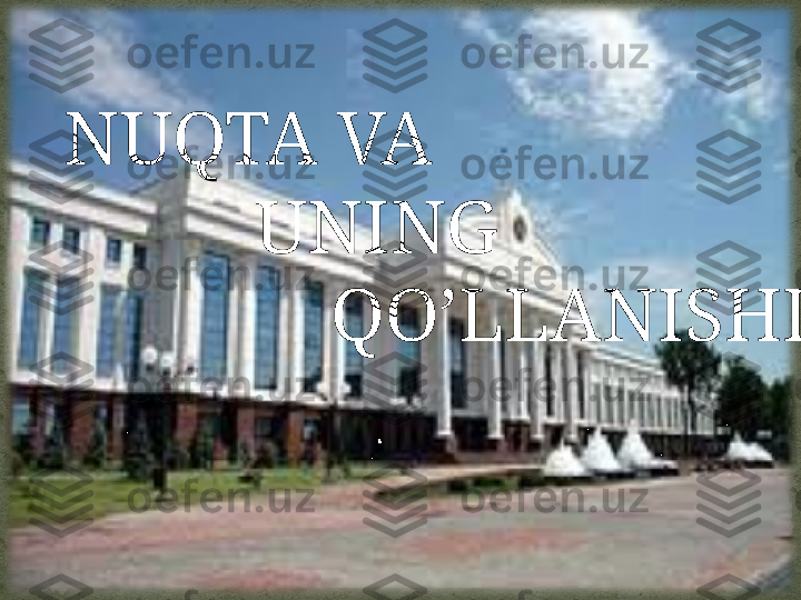 NUQTA VA 
           UNING
               QO’LLANISHI  