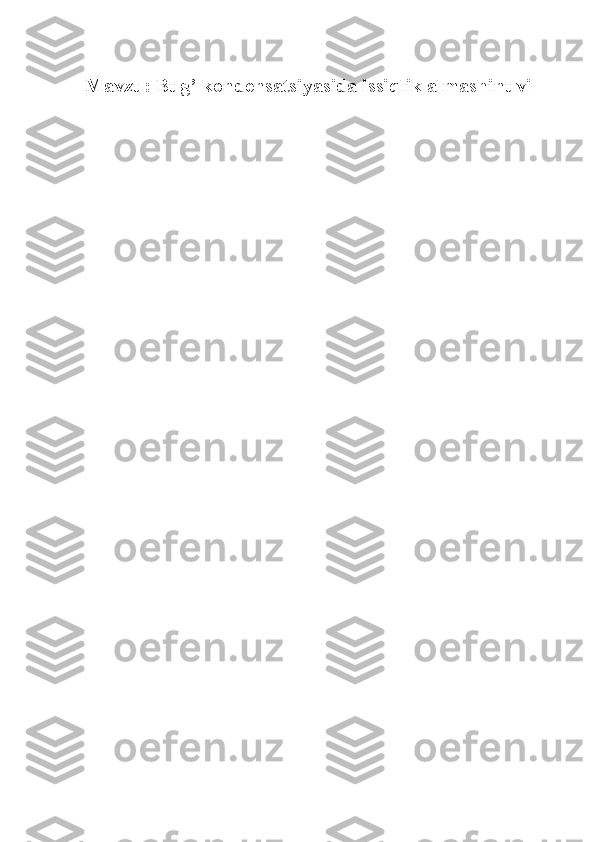 Mavzu:   Bug’ kondensatsiyasida issiqlik almashinuvi 
