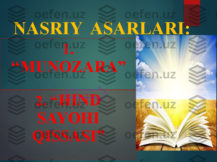 NASRIY  ASARLARI:
1. 
‘‘MUNOZARA”
2. ‘‘ HIND 
SAYOHI 
QISSASI”
3.”QIYOMAT”         