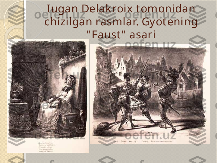 Iugan Delak roix t omonidan 
chizilgan rasmlar. Gy ot ening 
" Faust "  asari       