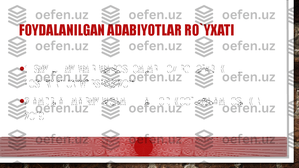 FOYDALANILGAN ADABIYOTLAR RO`YXATI
• 1.  SAYFULLAYEVA R. VA BOSHQALAR  HOZIRGI  O`ZBEK TILI 
TOSHKENT UNIVERSITET 2011 
• 2.MADRIM HAMRAYEV ONA TILI METODIK QO`LLANMA TOSHKENT 
2019  