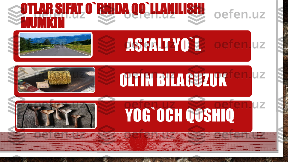 OTLAR SIFAT O`RNIDA QO`LLANILISHI 
MUMKIN
                     ASFALT YO`L
                  OLTIN BILAGUZUK
                    YOG`OCH QOSHIQ  