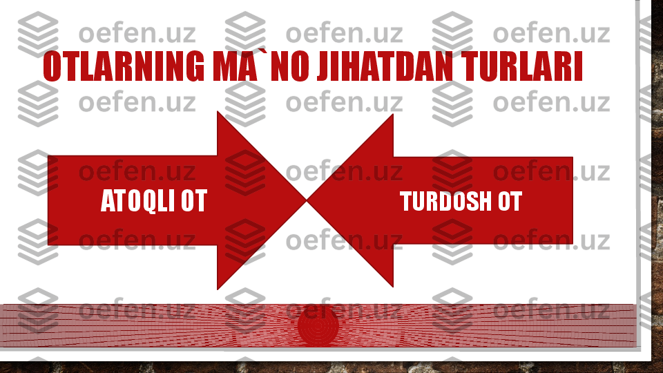 OTLARNING MA`NO JIHATDAN TURLARI
ATOQLI OT TURDOSH OT  