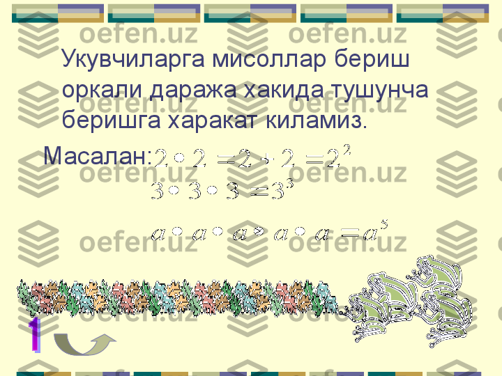    Укувчиларга мисоллар бериш 
оркали даража хакида тушунча 
беришга харакат киламиз.
Масалан: 2	
2	2	2	2	2					
5	
3	
3	3	3	3	
a	a	a	a	a	a						
		      