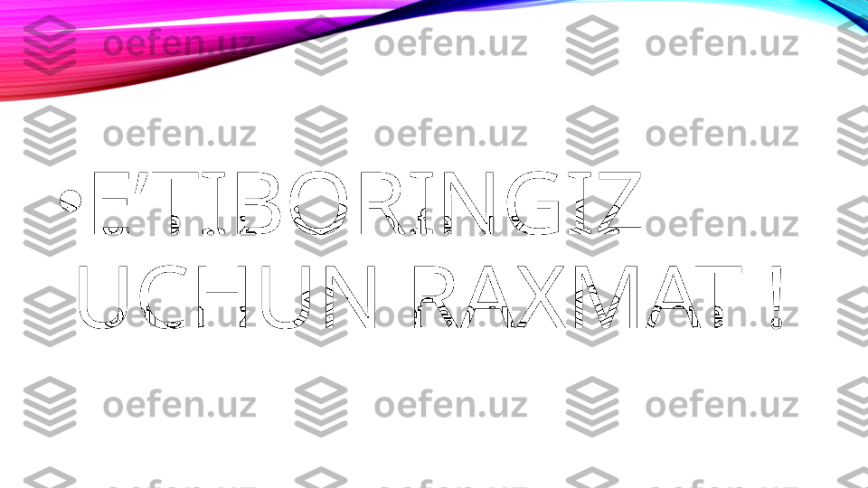 •
E’TIBORINGIZ 
UCHUN RAXMAT ! 