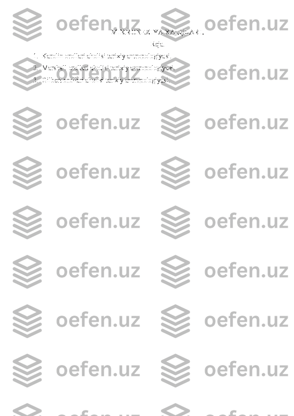 MIKRONEZIYA XALQLARI. 
Reja.
1. Karolin orollari  aholisi tarixiy antropologiyasi.
2. Marshall  orollari  aholisi tarixiy antropologiyasi.
3. Gilbert  orollari  aholisi tarixiy antropologiyasi.
  