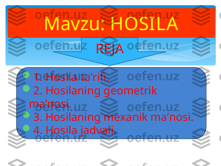 Mavzu:  HOSILA
REJA

1. Hosila ta’rifi.

2. Hosilaning geometrik 
ma’nosi.

3. Hosilaning mexanik ma’nosi.

4. Hosila jadvali.   