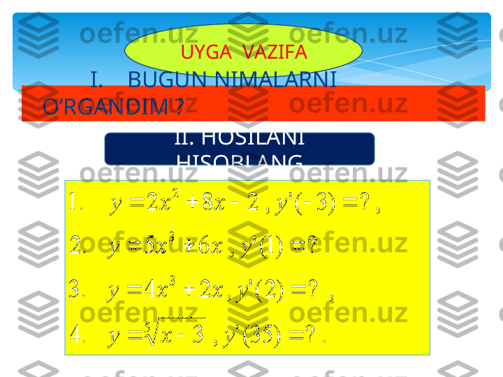 .	?	)	35	('	,	3	.	4	
,	?	)	2	('	,	2	4	.	3	
?	)	1('	,	6	5	.	2	
,	?	)	3	('	,	2	8	2	.	1	
5	
3
3
2	
			
			
			
					
y	x	y	
y	x	x	y	
y	x	x	y	
y	x	x	yUYGA  VAZIFA
            I.    BUGUN NIMALARNI 
O’RGANDIM ?
II. HOSILANI 
HISOBLANG   