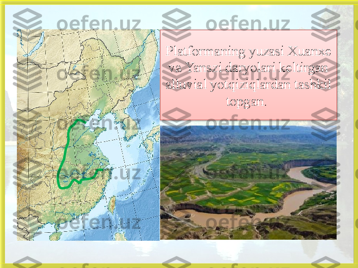 Platformaning yuzasi Xuanxe 
va Yanszi daryolari keltirgan 
alluvial yotqiziqlardan tashkil 
topgan.    