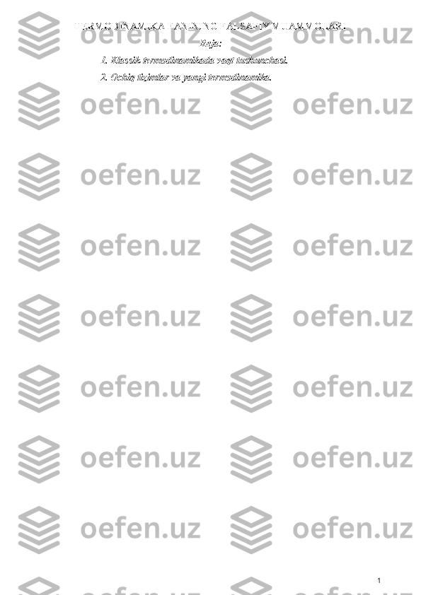 TERMODINAMIKA FANINING   FALSAFIY MUAMMOLARI
Reja:
1. Klassik termodinamikada vaqt tushunchasi.
2. Ochiq tizimlar va yangi termodinamika.
1 
