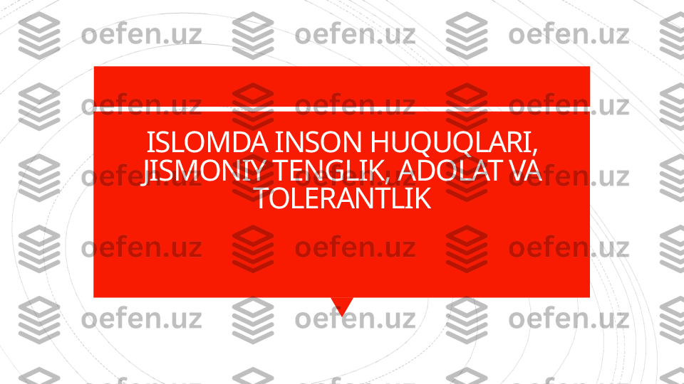 ISLOMDA INSON HUQUQLARI, 
JISMONIY TENGLIK, ADOLAT VA 
TOLERANTLIK                    