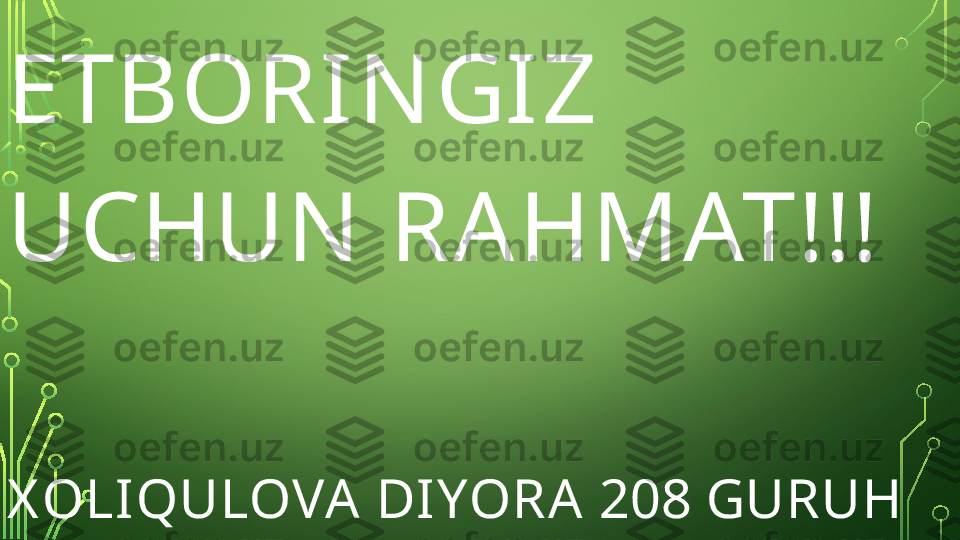 X OLIQULOVA  DIYORA  208 GURUH ETBORIN GIZ 
UCHUN  RA HMAT!!!  