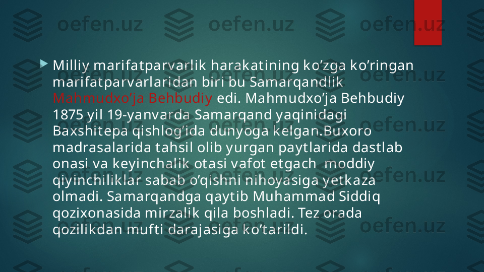 
Milliy  marifat parv arlik  harak at ining k o’zga k o’ringan 
marifat parv arlaridan biri bu Samarqandlik  
Mahmudxo’ja Behbudiy   edi. Mahmudxo’ja Behbudiy  
1875 y il 19-y anv arda Samarqand y aqinidagi 
Baxshit epa qishlog’ida duny oga k elgan.Buxoro 
madrasalarida t ahsil olib y urgan pay t larida dast lab 
onasi v a k ey inchalik  ot asi v afot  et gach  moddiy  
qiy inchilik lar sabab o’qishni nihoy asiga y et k aza 
olmadi. Samarqandga qay t ib Muhammad Siddiq 
qozixonasida mirzalik  qila boshladi. Tez orada 
qozilik dan muft i darajasiga k o’t arildi.      