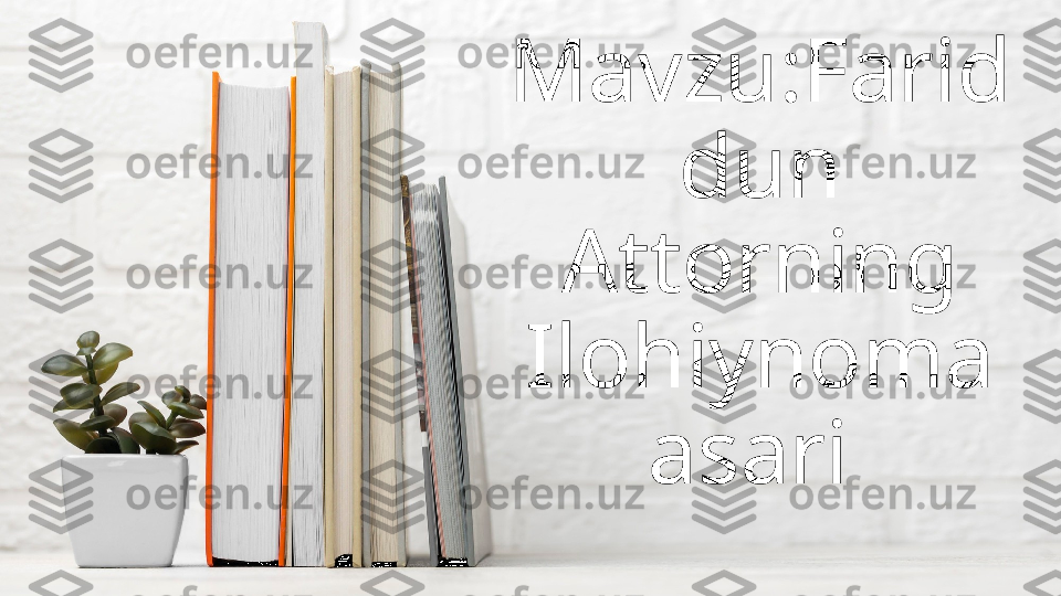 Mavzu:Farid
dun 
Attorning 
Ilohiynoma 
asari  