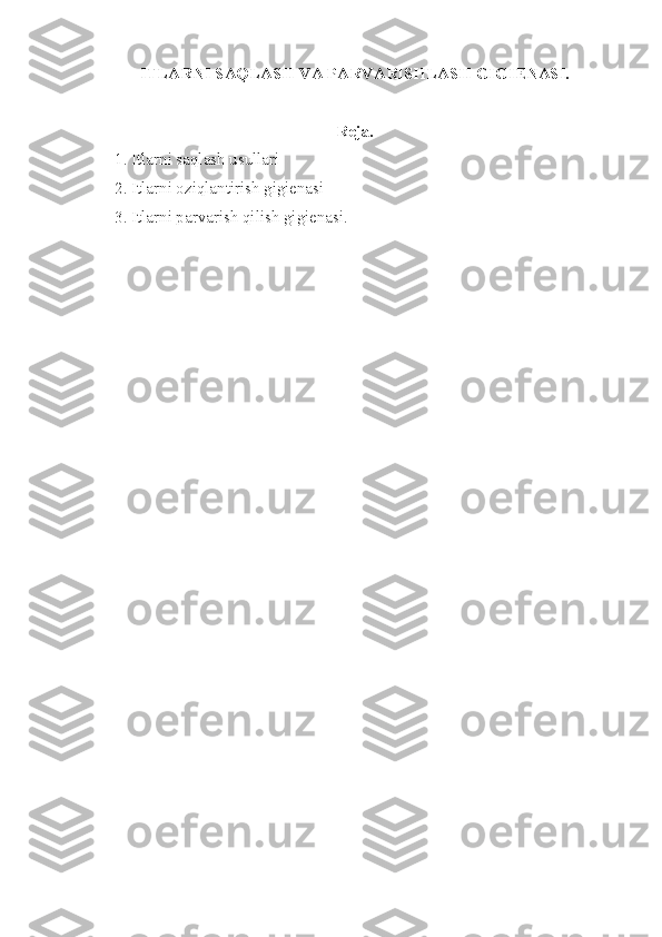 ITLARNI SAQLASH VA PARVARISHLASH GIGIENASI.
Reja.
1. Itlarni saqlash usullari 
2. Itlarni oziqlantirish gigienasi
3. Itlarni parvarish qilish gigienasi. 