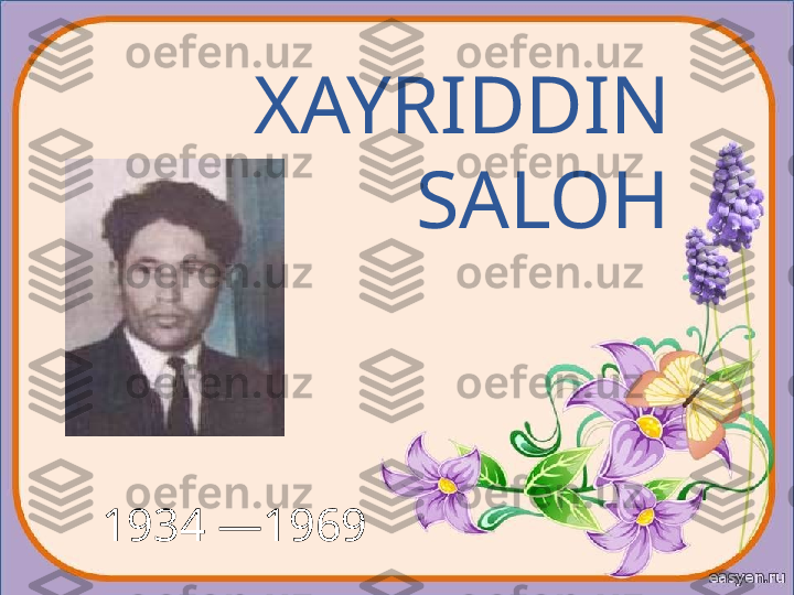 XAYRIDDIN 
SALOH
1934 —1969 