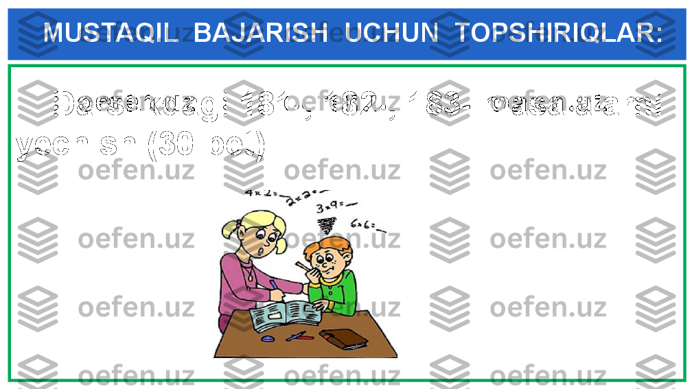 MUSTAQIL  BAJARISH  UCHUN  TOPSHIRIQLAR:
     Darslikdagi  181- , 182-, 183- masalalarni 
yechish (30-bet).  