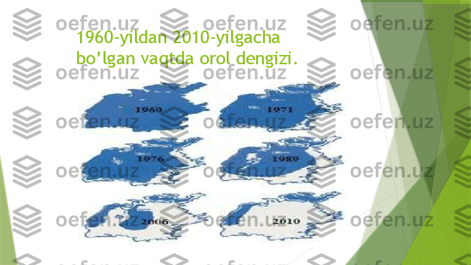 1960-yildan 2010-yilgacha 
bo’lgan vaqtda orol dengizi.                 