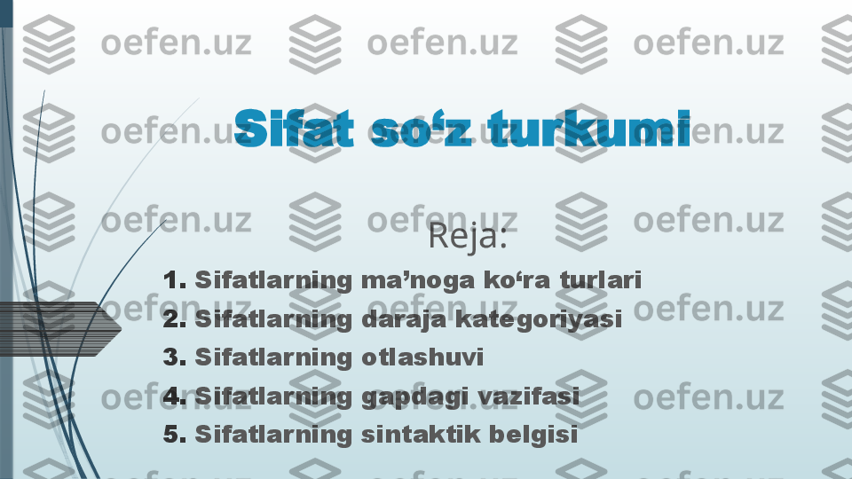 Sifat so‘z turkumi
Reja:
1.   Sifatlarning ma’noga ko‘ra turlari
2.   Sifatlarning daraja kategoriyasi
3.   Sifatlarning otlashuvi
4.   Sifatlarning gapdagi vazifasi
5.   Sifatlarning sintaktik belgisi              