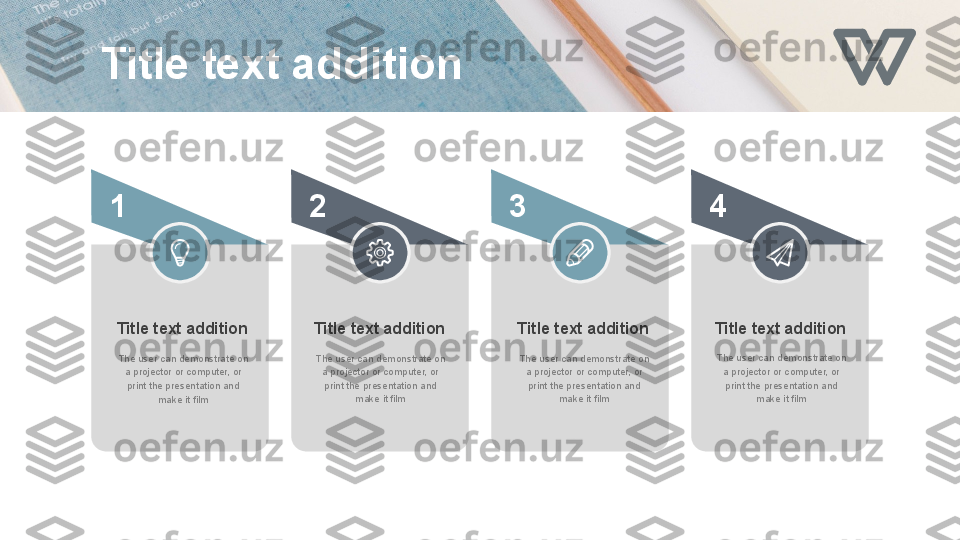 1 2 3 4
Title text addition
The user can demonstrate on 
a projector or computer, or 
print the presentation and 
make it film Title text addition
The user can demonstrate on 
a projector or computer, or 
print the presentation and 
make it film Title text addition
The user can demonstrate on 
a projector or computer, or 
print the presentation and 
make it film Title text addition
The user can demonstrate on 
a projector or computer, or 
print the presentation and 
make it filmTitle text addition 