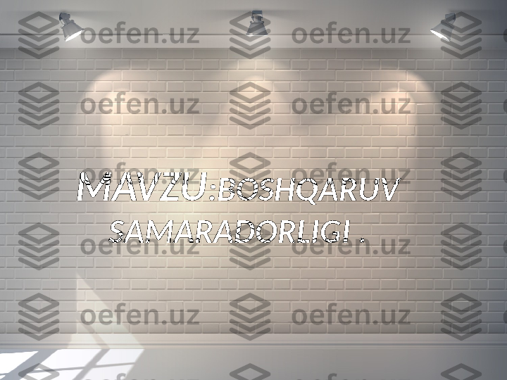 MAVZU :BOSHQARUV 
SAMARADORLIGI  .
                                                
                 