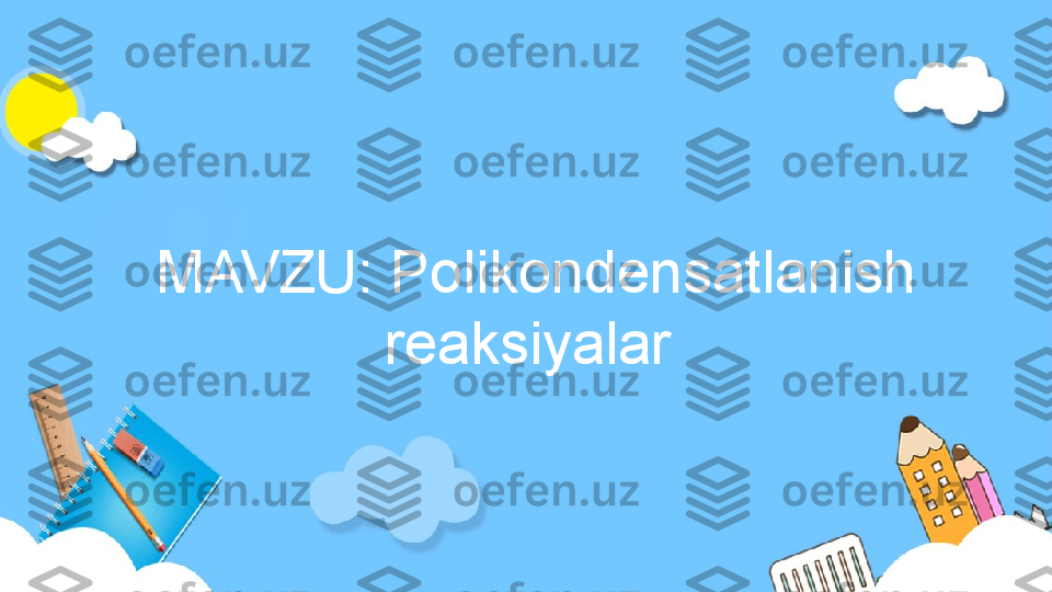 MAVZU: Polikondensatlanish 
reaksiyalar  