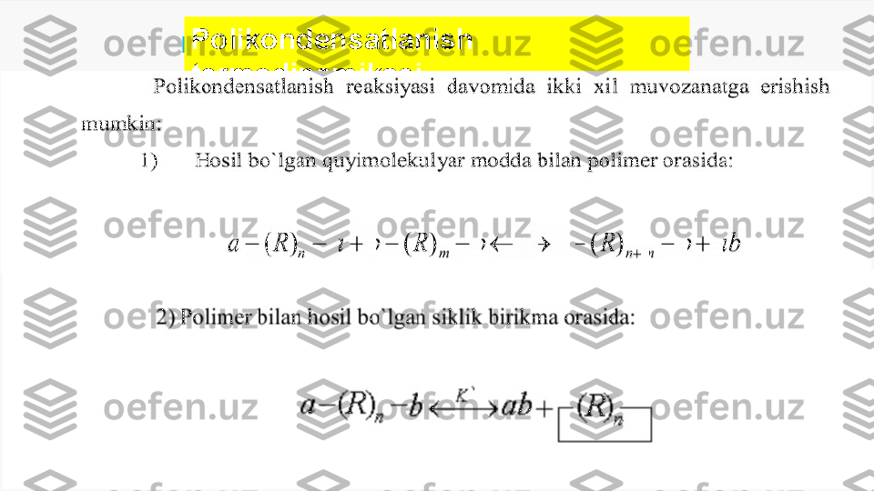 Enter title
  Polikondensatlanish 
termodinamikasi
Polikondensatlanish reaksiyasi davomida ikki xil muvozanatga erishish  
mumkin:
1) Hosil b o`lgan quyimolekulyar modda bilan polimer orasida:
2) Polimer bilan hosil bo`lgan siklik birikma orasida:  