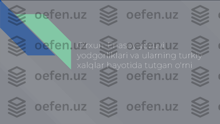 O'rxun-Enasoy yozuvi 
yodgorliklari va ularning turkiy 
xalqlar hayotida tutgan o'rni    