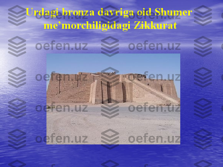 Urdagi bronza davriga oid Shumer 
me’morchiligidagi Zikkurat 