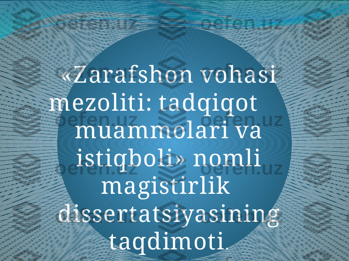 «Z arafshon vohasi 
mezolit i: t adqiqot       
muammolar i va 
ist iqboli» nomli 
magist ir lik  
disser t at siyasining 
t aqdimot i . 