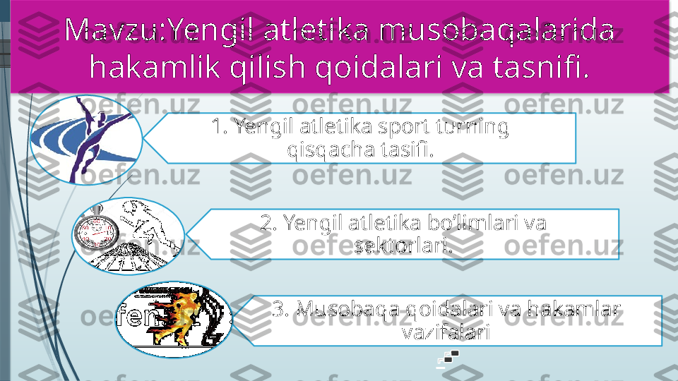 Mavzu:. Reja.
1. Yengil atletika sport turning 
qisqacha tasifi.
2. Yengil atletika bo’limlari va 
sektorlari.
3. Musobaqa qoidalari va hakamlar 
vazifalariMavzu:Yengil atletika musobaqalarida 
hakamlik qilish qoidalari va tasnifi.               